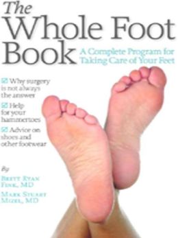 The Whole Foot Book: A Complete Program for Taking Care of Your Feet Brett Ryan Fink and Mark Stuart Mizel