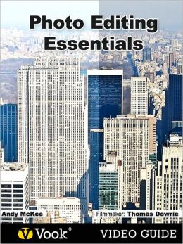 Photo Editing Essentials: The Video Guide Andy McKee and Vook