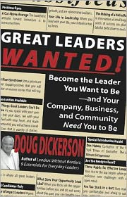 Great Leaders Wanted!: Become the Leader You Want to Be--And Your Company, Business and Community Need You to Be