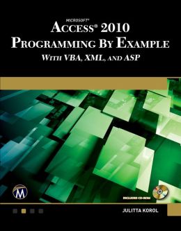 Microsoft Access 2010 Programming By Example: With Vba, Xml, And Asp