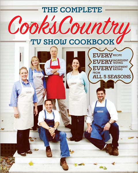 The Complete Cook's Country TV Show Cookbook: Every Recipe, Every Ingredient Testing, Every Equipment Rating from the Hit TV Show