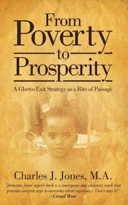 FROM POVERTY TO PROSPERITY: A GHETTO EXIT STRATEGY AS A RITE OF PASSAGE Charles J Jones