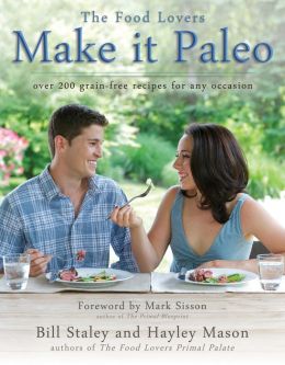 Make It Paleo: Over 200 Grain-Free Recipes for Any Occasion Bill Staley
