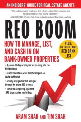 REO Boom: How to Manage, List, and Cash in on Bank-Owned Properties: An Insiders' Guide for Real Estate Agents Aram Shah and Tim Shah