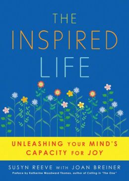 The Inspired Life: Unleashing Your Mind's Capacity for Joy Susyn Reeve, Joan Breiner and Katherine Woodward Thomas