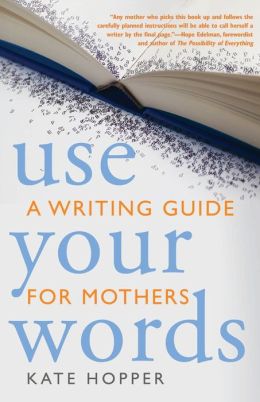 Use Your Words: A Writing Guide for Mothers