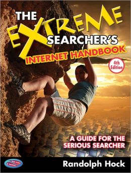 The Extreme Searcher's Internet Handbook: A Guide for the Serious Searcher Randolph Hock