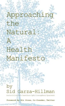 Approaching the Natural: A Health Manifesto Sid Garza-Hillman and Biz Stone