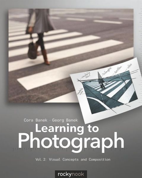 Learning to Photograph - Volume 2: Visual Concepts and Composition