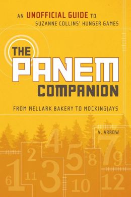 The Panem Companion: An Unofficial Guide to Suzanne Collins' Hunger Games, From Mellark Bakery to Mockingjays V. Arrow