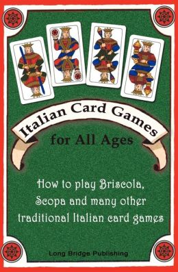 Italian Card Games for All Ages: How to play Briscola, Scopa and many other traditional Italian card games Long Bridge Publishing