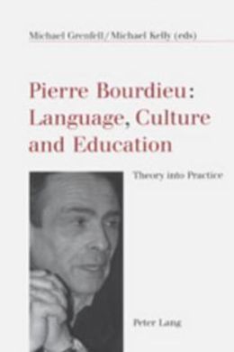 Pierre Bourdieu: Language, Culture and Education: Theory into Practice Michael Grenfell and Michael Kelly