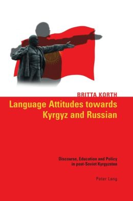 Language Attitudes Towards Kyrgyz and Russian: Discourse, Education and Policy in Post-Soviet Kyrgyzstan