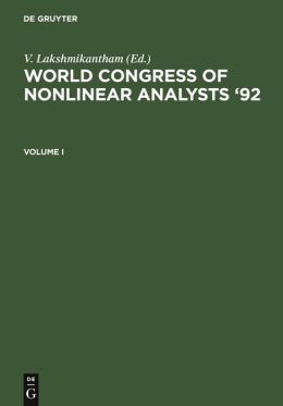World Congress of Nonlinear Analysts '92: Proceedings of the First World Congress of Nonlinear Analysts, Tampa, Florida, August 19-26, 1992 Florida) World Congress of Nonlinear Analysts 1992 (Tampa and V. Lakshmikantham