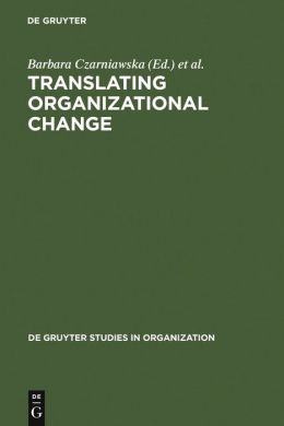 Translating Organizational Change (de Gruyter Studies in Organization: Translating Organization #56)