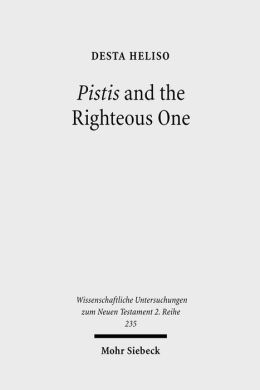 Pistis and the Righteous One: A Study of Romains 1:17 Against the Background Scripture and Second Temple Jewish Literature (Wissenschaftliche Untersuchungen Zum Neuen Testmant) Desta Heliso