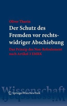 Der Schutz des Fremden vor rechtswidriger Abschiebung: Das Prinzip des Non-Refoulement nach Artikel 3 EMRK