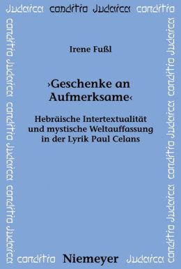 'Geschenke an Aufmerksame': Hebräische Intertextualität und mystische Weltauffassung in der Lyrik Paul Celans