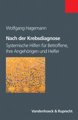 Nach der Krebsdiagnose: Systemische Hilfen fuer Betroffene, ihre Angehirigen und Helfer