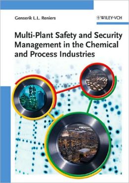 Multi-Plant Safety and Security Management in the Chemical and Process Industries Genserik L. L. Reniers