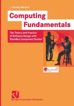 Computing Fundamentals: The Theory and Practice of Software Design with BlackBox Component Builder J. Stanley Warford and Karlheinz Hug
