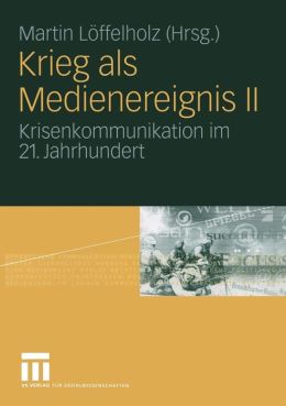 Krieg als Medienereignis II: Krisenkommunikation im 21. Jahrhundert