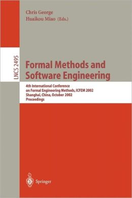 Formal Methods and Software Engineering: 4th International Conference on Formal Engineering Methods, ICFEM 2002, Shanghai, China, October 21-25, 2002, Proceedings Chris George, Huaikou Miao
