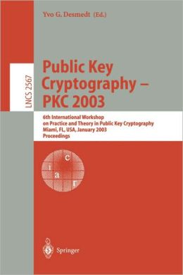 Public Key Cryptography - PKC 2003: 6th International Workshop on Theory and Practice in Public Key Cryptography, Miami, FL, USA, January 6-8, 2003, Proceedings (Lecture Notes in Computer Science) Yvo Desmedt