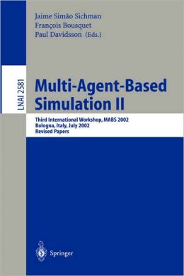 Multi-Agent-Based Simulation II: Third International Workshop, MABS 2002, Bologna, Italy, July 15-16, 2002, Revised Papers Francois Bousquet, Jaime S. Sichman, Paul Davidsson
