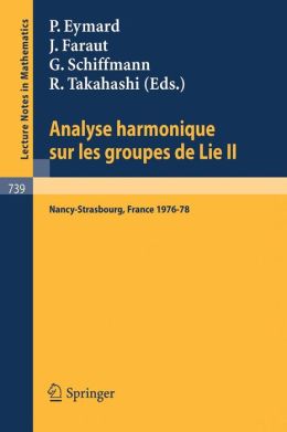 Analyse Harmonique sur les Groupes de Lie G. Schiffmann, J. Faraut, P. Eymard, R. Takahashi