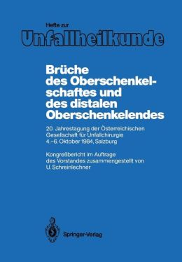 Bruche des Oberschenkelschaftes und des distalen Oberschenkelendes: 20. Jahrestagung der Osterreichischen Gesellschaft fur Unfallchirurgie, 4.-6. Oktober 1984, Salzburg