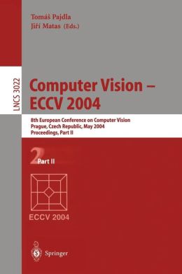 Computer Vision - ECCV 2004: 8th European Conference on Computer Vision, Prague, Czech Republic, May 11-14, 2004. Proceedings Jiri Matas, Tomas Pajdla