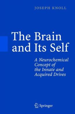 The Brain and Its Self: A Neurochemical Concept of the Innate and Acquired Drives J. Knoll