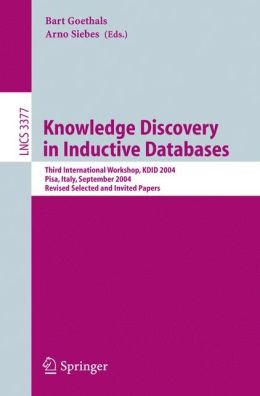 Knowledge Discovery in Inductive Databases: Third International Workshop, KDID 2004, Pisa, Italy, September 20, 2004, Revised Selected and Invited ... Applications, incl. Internet/Web, and HCI) Arno Siebes