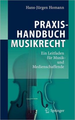 Praxishandbuch Musikrecht: Ein Leitfaden fur Musik- und Medienschaffende
