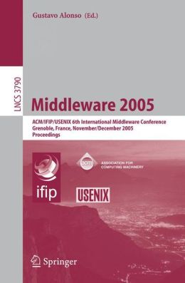 Middleware 2005: ACM/IFIP/USENIX 6th International Middleware Conference, Grenoble, France, November 28 - December 2, 2005, Proceedings (Lecture Notes ... / Programming and Software Engineering) Gustavo Alonso