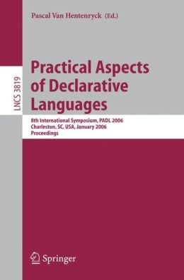 Practical Aspects of Declarative Languages: 8th International Symposium, PADL 2006, Charleston, SC, USA, January 9-10, 2006, Proceedings (Lecture ... / Programming and Software Engineering) Pascal van Hentenryck