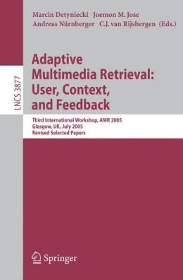 Adaptive Multimedia Retreival: User, Context, and Feedback: Third International Workshop, AMR 2005, Glasgow, UK, July 28-29, 2005, Revised Selected Papers