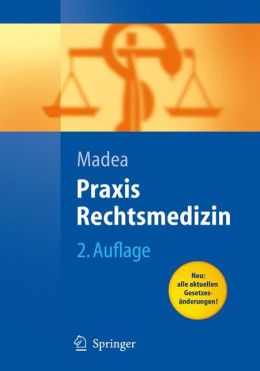 Praxis Rechtsmedizin: Befunderhebung, Rekonstruktion, Begutachtung Burkhard Madea