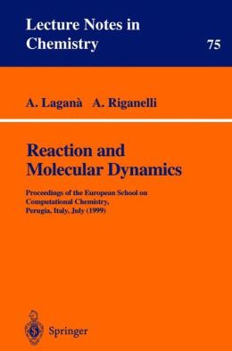 Reaction and Molecular Dynamics: Proceedings of the European School on Computational Chemistry, Perugia, Italy (1999)