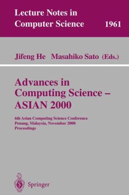 Advances in Computing Science - ASIAN 2000: 6th Asian Computing Science Conference Penang, Malaysia, November 25-27, 2000 Proceedings Jifeng He, Masahiko Sato