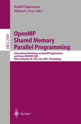 OpenMP Shared Memory Parallel Programming: International Workshop on OpenMP Applications and Tools, WOMPAT 2001, West Lafayette, IN, USA, July 30-31, 2001 ... Michael J. Voss, Rudolf Eigenmann