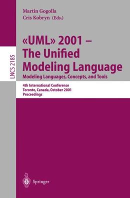 UML 2001 - The Unified Modeling Language. Modeling Languages, Concepts, and Tools: 4th International Conference, Toronto, Canada, October 1-5, 2001. Proceedings (Lecture Notes in Computer Science) Martin Gogolla and Cris Kobryn