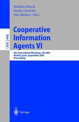 Cooperative Information Agents VI: 6th International Workshop, CIA 2002, Madrid, Spain, September 18 - 20, 2002. Proceedings Matthias Klusch, Onn Shehory, Sascha Ossowski