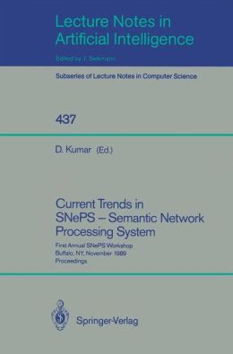 Current Trends in SNePS - Semantic Network Processing System: First Annual SNePS Workshop, Buffalo, NY, November 13, 1989, Proceedings Deepak Kumar