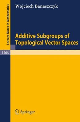 Additive Subgroups of Topological Vector Spaces Wojciech Banaszczyk