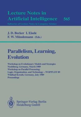 Parallelism, Learning, Evolution: Workshop on Evolutionary Models and Strategies, Neubiberg, Germany, March 10-11, 1989. Workshop on Parallel Processing: ... Germany, July 24-28, 1989. Proceedings J.D. Becker, I. Eisele and F.W. Mundemann