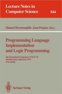 Programming Language Implementation and Logic Programming: 6th International Symposium, PLILP '94, Madrid, Spain, September 14 - 16, 1994. Proceedings Jaan Penjam, Manuel Hermenegildo