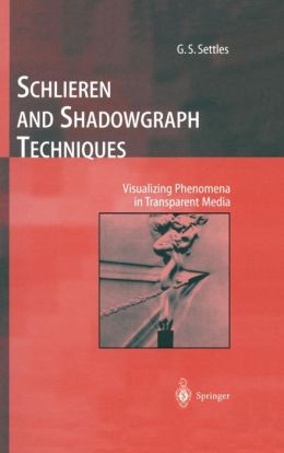 Schlieren and Shadowgraph Techniques: Visualizing Phenomena in Transparent Media