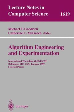 Algorithm Engineering and Experimentation, ALENEX '99 Catherine C. Mcgeoch, Michael T. Goodrich